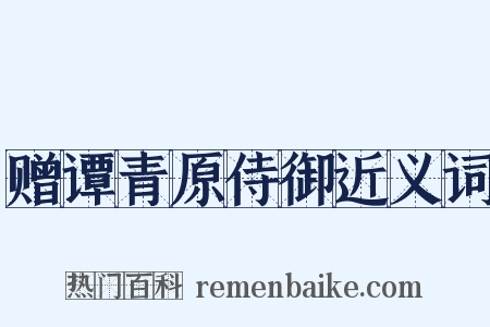赠谭青原侍御近义词是什么意思的图片